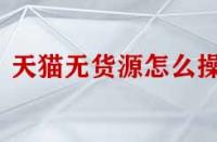 天貓無(wú)貨源怎么操作？
