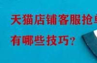 天貓店鋪客服搶單有哪些技巧？