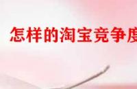 怎樣的淘寶競(jìng)爭(zhēng)度好？