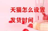天貓怎么設置發(fā)貨時間？