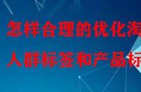 怎樣合理的優(yōu)化淘寶人群標簽和產品標簽？