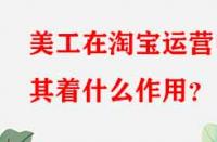 美工在淘寶運營中其著什么作用？
