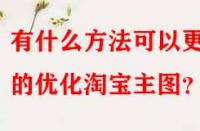 有什么方法可以更好的優(yōu)化淘寶主圖？