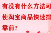 有沒有什么方法可以使淘寶商品快速排名靠前？