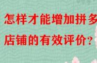 怎樣才能增加拼多多店鋪的有效評價？