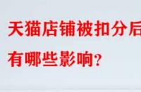 天貓店鋪被扣分后有哪些影響？