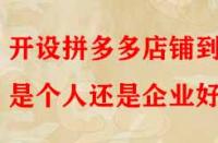 開設(shè)拼多多店鋪到底是個(gè)人還是企業(yè)好？
