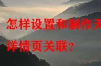 怎樣設(shè)置和制作天貓詳情頁關(guān)聯(lián)？