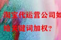 淘寶代運(yùn)營公司如何給關(guān)鍵詞加權(quán)？