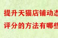 提升天貓店鋪動態(tài)評分的方法有哪些？