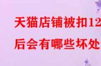 天貓店鋪被扣12分后會有哪些壞處？