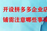 開設拼多多企業(yè)店鋪需注意哪些事項？