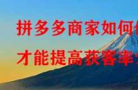 拼多多商家如何做才能提高獲客率？