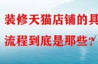 裝修天貓店鋪的具體流程到底是那些？