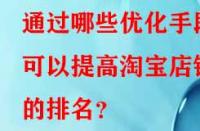 通過哪些優(yōu)化手段可以提高淘寶店鋪的排名？