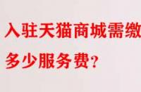 入駐天貓商城需繳納多少服務費？
