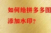 如何給拼多多圖片添加水??？