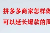 拼多多商家怎樣做可以延長爆款的周期？