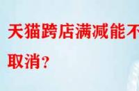 天貓跨店滿減能不能取消？