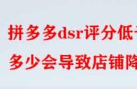 拼多多dsr評分低于多少會導致店鋪降權(quán)？