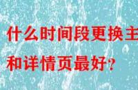什么時(shí)間段更換主圖和詳情頁最好？