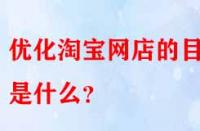 優(yōu)化淘寶網(wǎng)店的目的是什么？