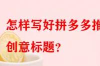 怎樣寫(xiě)好拼多多推廣創(chuàng)意標(biāo)題？