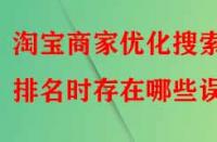 淘寶商家優(yōu)化搜索排名時(shí)存在哪些誤區(qū)？