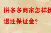 拼多多商家怎樣操作退還保證金？