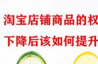 淘寶店鋪商品的權(quán)重下降后該如何提升？