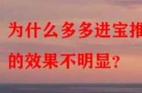 為什么多多進(jìn)寶推廣的效果不明顯？