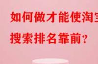 如何做才能使淘寶搜索排名靠前？