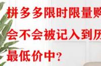拼多多限時限量購會不會被記入到歷史最低價中？