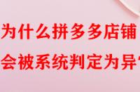 為什么拼多多店鋪會被系統(tǒng)判定為異常？