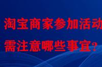 淘寶商家參加活動時需注意哪些事宜？