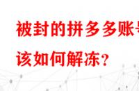 被封的拼多多賬號該如何解凍？