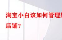淘寶小白該如何管理好店鋪？