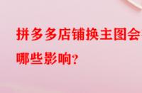 拼多多店鋪換主圖會有哪些影響？