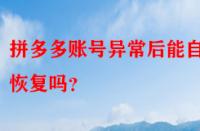 拼多多賬號異常后能自動恢復嗎？