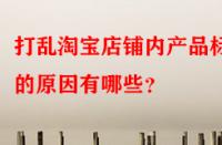 打亂淘寶店鋪內(nèi)產(chǎn)品標(biāo)簽的原因有哪些？