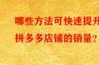 哪些方法可快速提升拼多多店鋪的銷量？