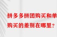 拼多多拼團(tuán)購買和單獨(dú)購買的差別在哪里？