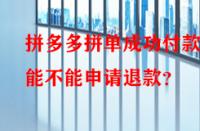 拼多多拼單成功付款后能不能申請退款？