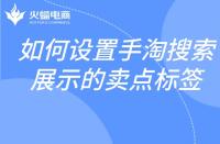 如何設(shè)置手淘搜索展示的賣(mài)點(diǎn)標(biāo)簽？邏輯是什么？