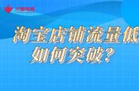 淘寶店鋪流量低如何突破？火蝠電商教你一招解決