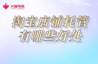 淘寶店鋪托管：網(wǎng)店托管有必要嗎？有哪些優(yōu)勢(shì)呢！