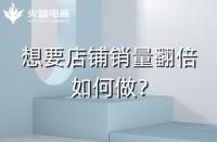 淘寶代運營：淘寶店鋪銷量翻倍技巧！速戳！